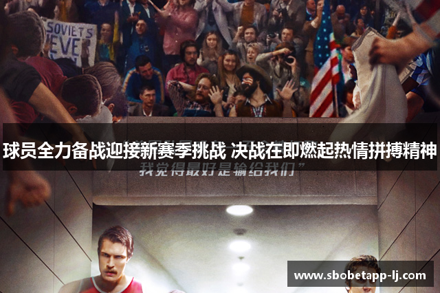 球员全力备战迎接新赛季挑战 决战在即燃起热情拼搏精神