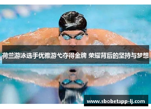 荷兰游泳选手优雅游弋夺得金牌 荣耀背后的坚持与梦想