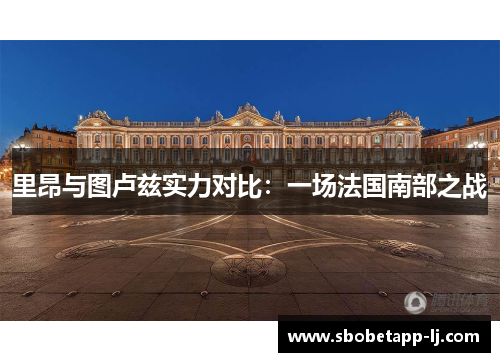 里昂与图卢兹实力对比：一场法国南部之战