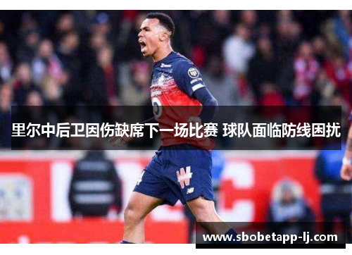 里尔中后卫因伤缺席下一场比赛 球队面临防线困扰