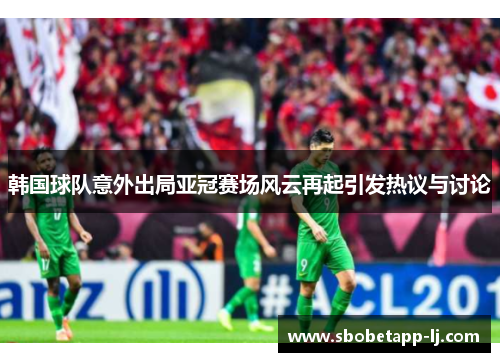 韩国球队意外出局亚冠赛场风云再起引发热议与讨论