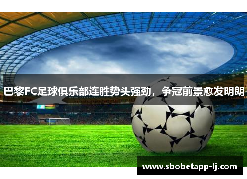 巴黎FC足球俱乐部连胜势头强劲，争冠前景愈发明朗