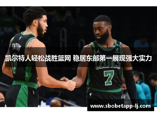 凯尔特人轻松战胜篮网 稳居东部第一展现强大实力