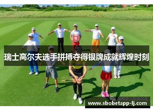 瑞士高尔夫选手拼搏夺得银牌成就辉煌时刻